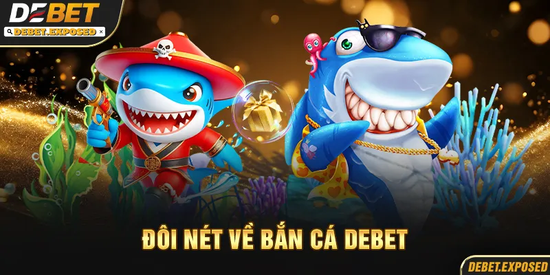 Đôi nét về bắn cá debet