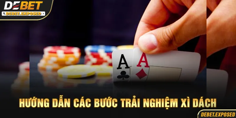 Hướng dẫn các bước trải nghiệm xì dách
