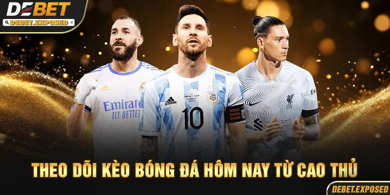 Theo dõi kèo bóng đá hôm nay từ cao thủ