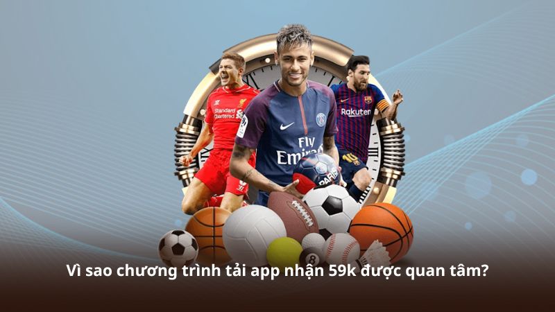 Vì sao chương trình tải app nhận 59k được quan tâm?